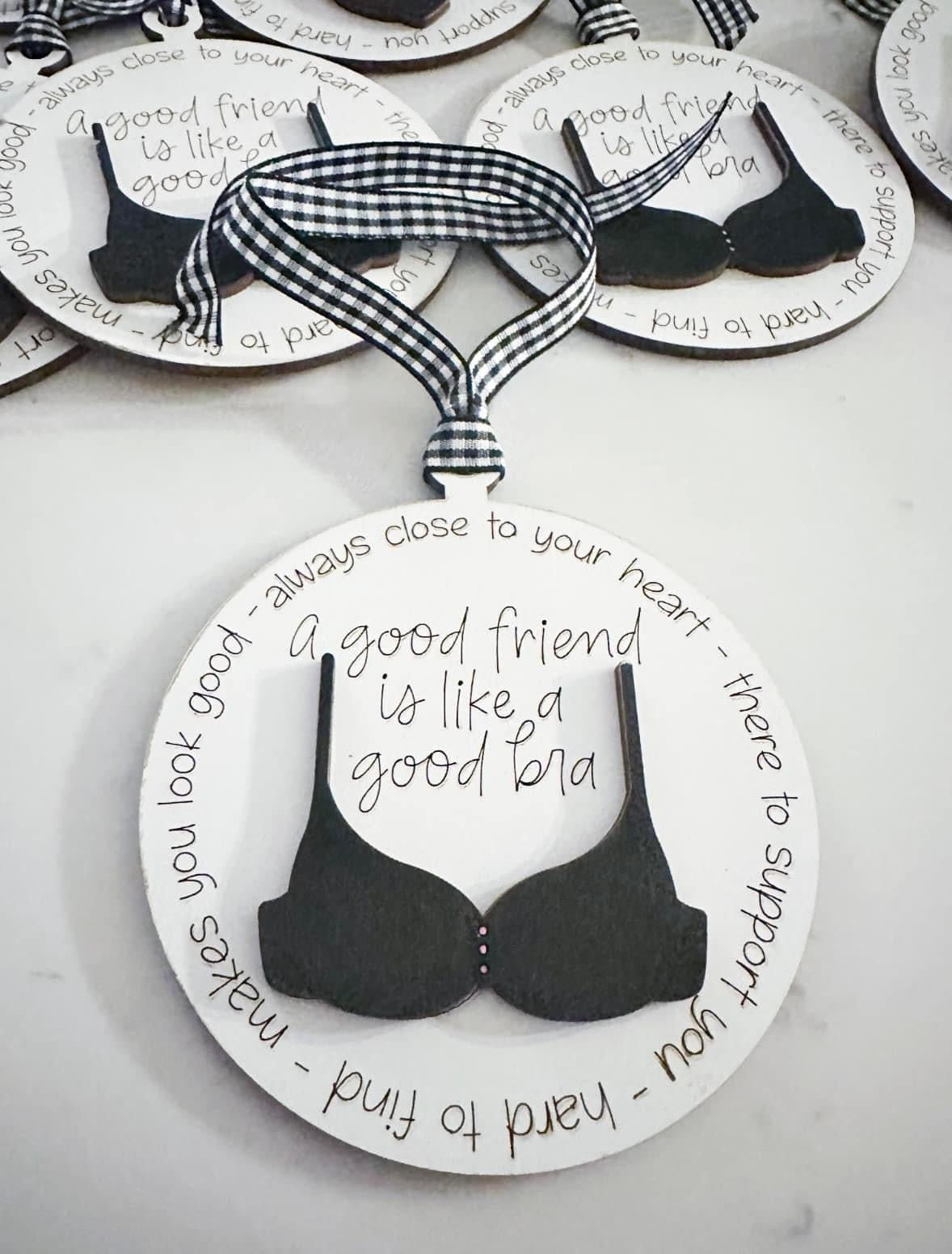 A GOOD FRIEND IS LIKE A GOOD BRA- ORNAMENT